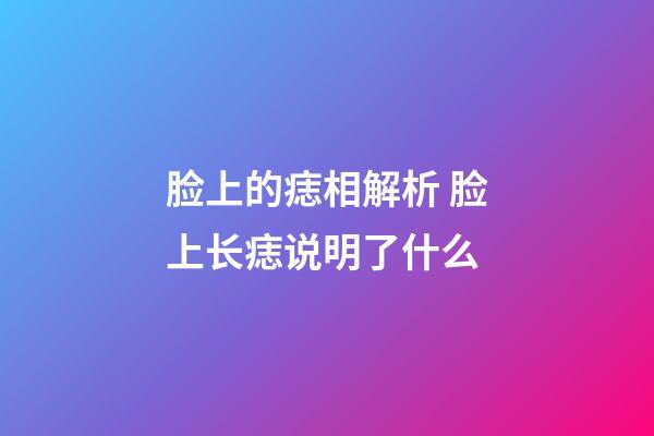 脸上的痣相解析 脸上长痣说明了什么